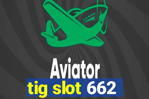 tig slot 662